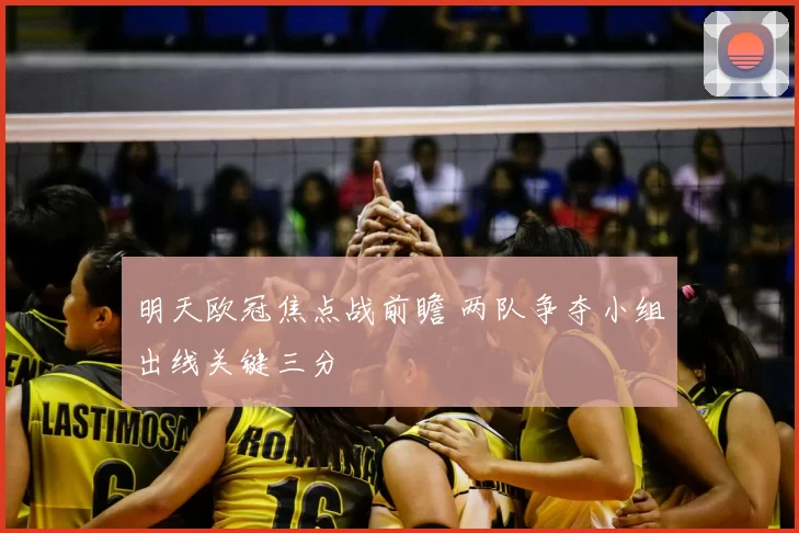 明天欧冠焦点战前瞻 两队争夺小组出线关键三分