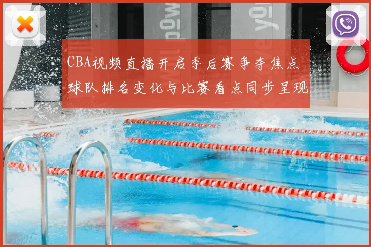 CBA视频直播开启季后赛争夺焦点 球队排名变化与比赛看点同步呈现
