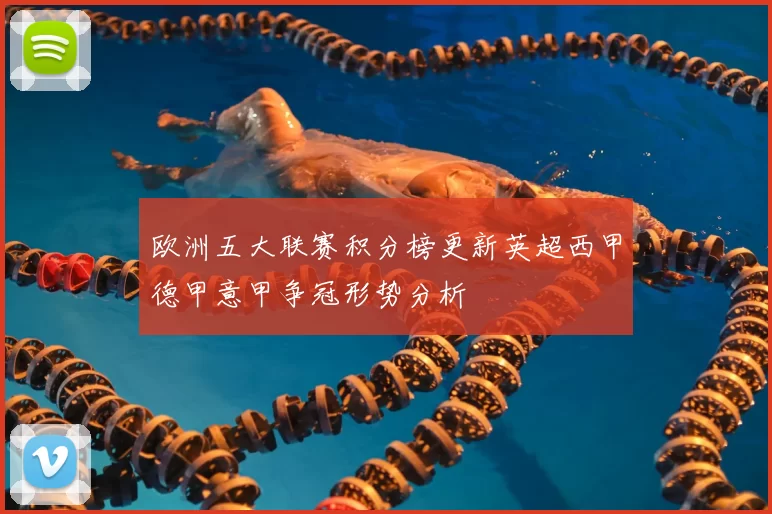 欧洲五大联赛积分榜更新英超西甲德甲意甲争冠形势分析