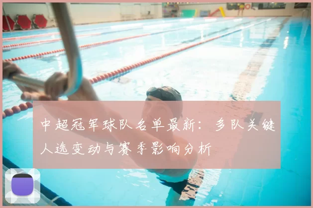 中超冠军球队名单最新：多队关键人选变动与赛季影响分析